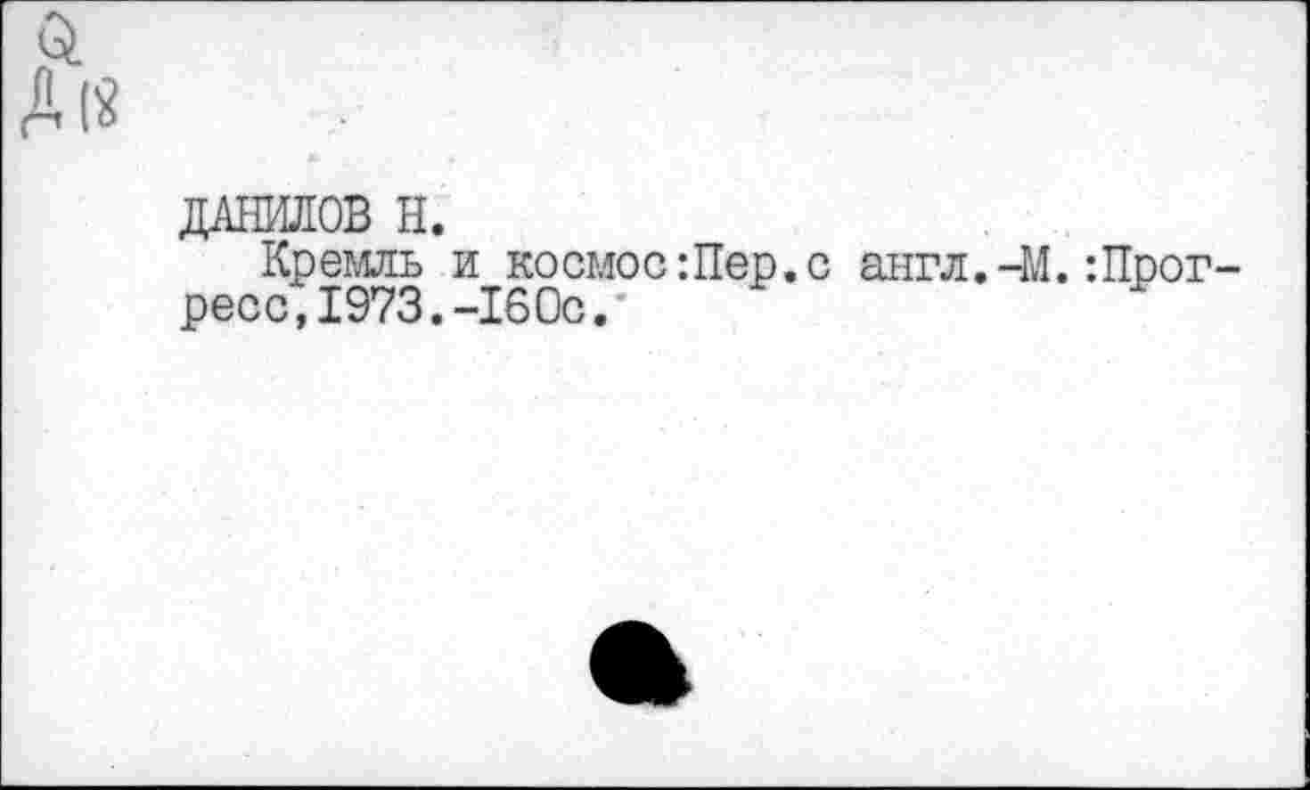 ﻿ДАНИЛОВ Н.
Кремль и космос:Пер.с англ.-М.:Прог ресс,1973.-160с.